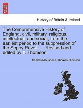 Paperback The Comprehensive History of England, civil, military, religious, intellectual, and social, from the earliest period to the suppression of the Sepoy R Book