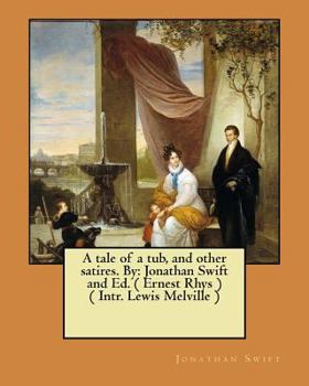 Paperback A tale of a tub, and other satires. By: Jonathan Swift and Ed. ( Ernest Rhys ) ( Intr. Lewis Melville ) Book