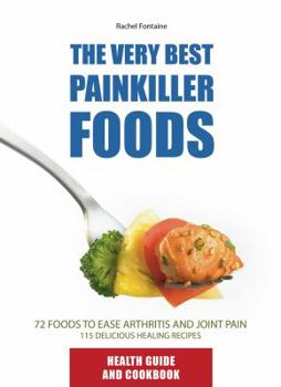Paperback The Very Best Painkiller Foods: 72 Natural Foods to Ease Arthritis and Joint Pain: 115 Healing Recipes Book