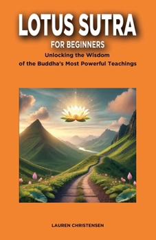 Lotus Sutra for Beginners: Unlocking the Wisdom of the Buddha's Most Powerful Teaching