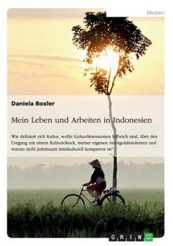 Paperback Mein Leben und Arbeiten in Indonesien: Wie definiert sich Kultur, wofür Kulturdimensionen hilfreich sind, über den Umgang mit einem Kulturschock, mein [German] Book