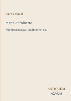 Marie Antoinette: Kolmessa osassa, ensimäinen osa (Finnish Edition)