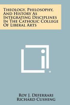 Paperback Theology, Philosophy, and History as Integrating Disciplines in the Catholic College of Liberal Arts Book