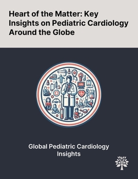 Paperback Heart of the Matter: Key Insights on Pediatric Cardiology Around the Globe Book