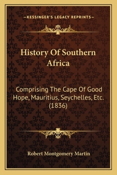 Paperback History Of Southern Africa: Comprising The Cape Of Good Hope, Mauritius, Seychelles, Etc. (1836) Book