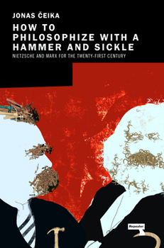 Paperback How to Philosophize with a Hammer and Sickle: Nietzsche and Marx for the 21st-Century Left Book