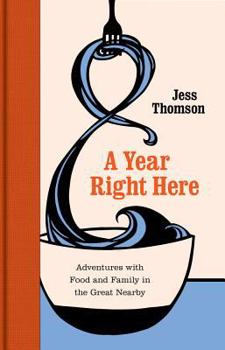 Hardcover A Year Right Here: Adventures with Food and Family in the Great Nearby Book
