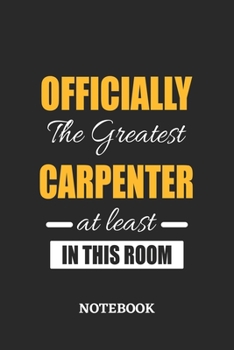 Officially the Greatest Carpenter at least in this room Notebook: 6x9 inches - 110 ruled, lined pages • Greatest Passionate Office Job Journal Utility • Gift, Present Idea