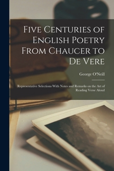 Paperback Five Centuries of English Poetry From Chaucer to De Vere; Representative Selections With Notes and Remarks on the art of Reading Verse Aloud Book