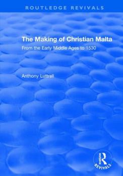 Paperback The Making of Christian Malta: From the Early Middle Ages to 1530 Book