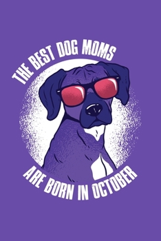 Paperback The Best Dog Moms Are Born In October: Dog Mom Notebook - Perfect Gift for Dog Lovers Women - Doggy Mama Book