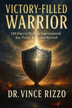 Victory-Filled Warrior: Victory-Filled Warrior 120 Days to Walk in Supernatural Joy, Peace, Rest, and Revival (Warrior Series)