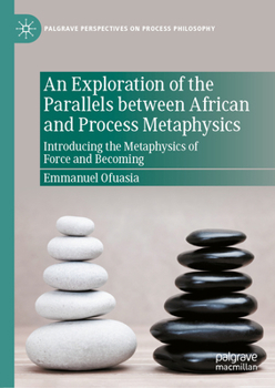 Hardcover An Exploration of the Parallels Between African and Process Metaphysics: Introducing the Metaphysics of Force and Becoming Book
