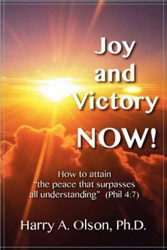 Paperback Joy and Victory NOW! How to attain "the peace that surpasses all understanding" (Phil. 4: 7) Book