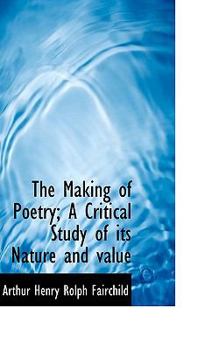 The Making of Poetry; a Critical Study of Its Nature and Value