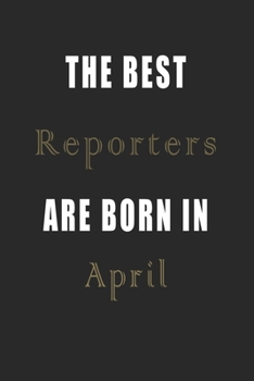 The best Reporters are born in April journal: Lined Reporters Diary Notebook, Journal or Planner and Reporters Gift,Thank You Gift for Reporters or Gift Idea for Retirement