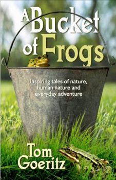 Bucket of Frogs : Inspiring Tales of Nature, Human Nature and Everyday Adventure