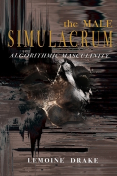 Paperback The Male Simulacrum: Algorithmic Masculinity Book