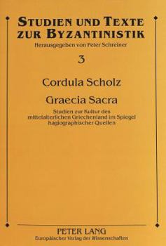 Graecia Sacra: Studien Zur Kultur Des Mittelalterlichen Griechenland Im Spiegel Hagiographischer Quellen