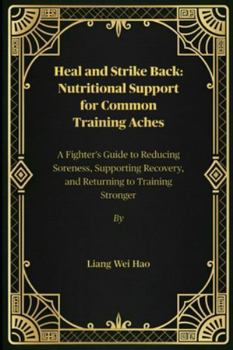 Heal and Strike Back: Nutritional Support for Common Training Aches: A Fighter's Guide to Reducing Soreness, Supporting Recovery, and Returning to Training Stronger