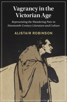 Hardcover Vagrancy in the Victorian Age: Representing the Wandering Poor in Nineteenth-Century Literature and Culture Book
