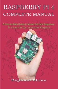 Paperback Raspberry Pi 4 Complete Manual: A Step-by-Step Guide to the New Raspberry Pi 4 and Set Up Innovative Projects Book