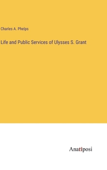 Hardcover Life and Public Services of Ulysses S. Grant Book