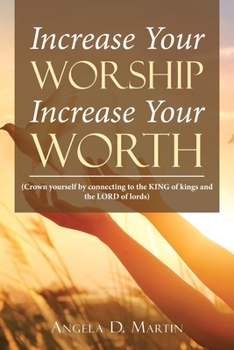 Paperback Increase Your Worship Increase Your Worth: (Crown Yourself by Connecting to the King of Kings and the Lord of Lords) Book
