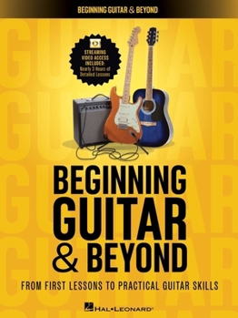 Beginning Guitar & Beyond: From First Lessons to Practical Guitar Skills 3+ Hours of Streaming Video Access Included