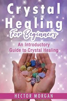 Paperback Crystal Healing For Beginners: An Introductory Guide to Crystal Healing Book