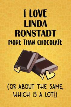 Paperback I Love Linda Ronstadt More Than Chocolate (Or About The Same, Which Is A Lot!): Designer Linda Ronstadt Notebook Book
