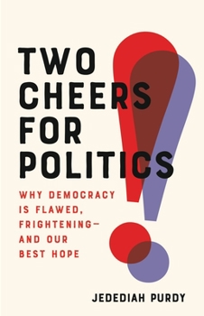 Hardcover Two Cheers for Politics: Why Democracy Is Flawed, Frightening--And Our Best Hope Book