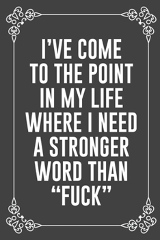 I'VE COME TO THE POINT IN MY LIFE WHERE I NEED A STRONGER WORD THAN "FUCK": Funny Blank Lined Ofiice Journals For Friend or Coworkers