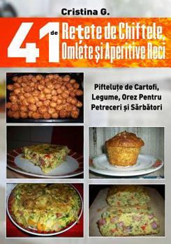41 de Retete de Chiftele, Omlete si Aperitive Reci: Mezelicuri din Fainoase, Carne si Legume: