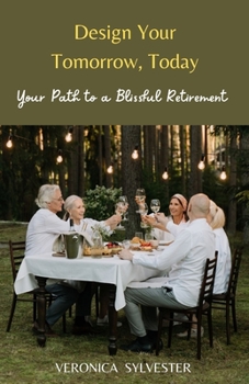 Paperback Design Your Tomorrow, Today: Your Path to a Blissful Retirement [Large Print] Book