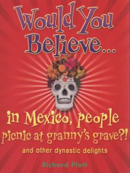 Would You Believe... In Mexico, People Picnic at Granny's Grave?! And Other Dynastic Delights - Book  of the Would You Believe