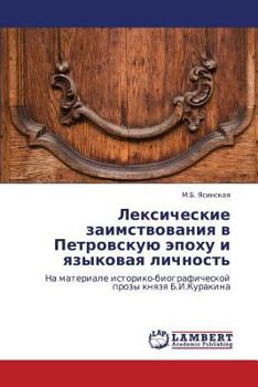 Leksicheskie zaimstvovaniya v Petrovskuyu epokhu i yazykovaya lichnost': Na materiale istoriko-biograficheskoy prozy knyazya B.I.Kurakina