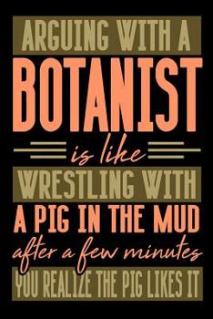 Paperback Arguing with a BOTANIST is like wrestling with a pig in the mud. After a few minutes you realize the pig likes it.: Graph Paper 5x5 Notebook for Peopl Book