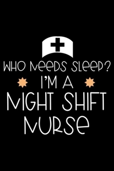 Who Needs Sleep? I'm A Night Shift Nurse: Nurse Humor Daily Planner Undated, To Do List Notebook, Ruled Record Book, Patient Care Journal For Nurses, Memory Keepsake Diary