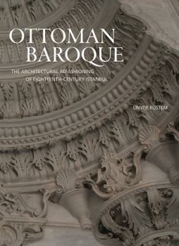 Hardcover Ottoman Baroque: The Architectural Refashioning of Eighteenth-Century Istanbul Book