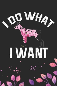 I Do What I want: Cool Doberman Pinscher Dog Journal Notebook - Doberman Pinscher Puppy Lover Gifts – Funny Doberman Pinscher Dog Notebook - Doberman Pinscher Owner Gifts. 6 x 9 in 120 pages