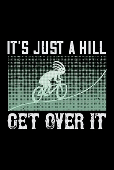 It's Just A Hill Get Over It: Best bicycle quote journal notebook for multiple purpose like writing notes, plans and ideas. Cycling composition notebook for cyclist.