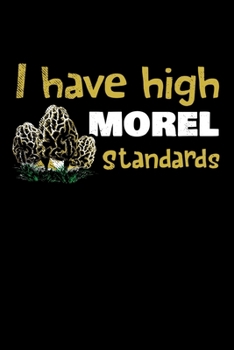 I Have High Morel Standards: 6x9 150 Page College-Ruled Notebook for Morel Mushroom Lovers, Mushroom Hunters, Mycologists, and Mushroom Foragers.