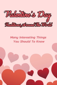 Paperback Valentine's Day Traditions Around The World: Many Interesting Things You Should To Know: Valentine's Day Traditions In The World Book
