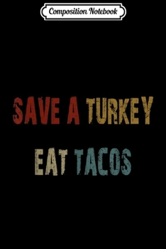 Composition Notebook: Save A Turkey Eat Tacos Funny Turkey Thanksgiving Vintage  Journal/Notebook Blank Lined Ruled 6x9 100 Pages