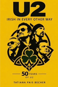 U2 IRISH IN EVERY OTHER WAY: FROM OSCAR WILDE TO THE ZOO TV, FROM W.B. YEATS TO BLOODY SUNDAY