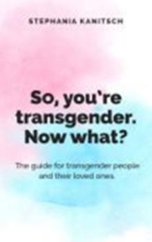 Hardcover So, You're Transgender. Now What?: The guide for transgender people and their loved ones. Book