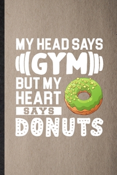 Paperback My Head Says Gym but My Heart Says Donuts: Lined Notebook For Cook Baker Chef. Funny Ruled Journal For Doughnut Workout. Unique Student Teacher Blank Book