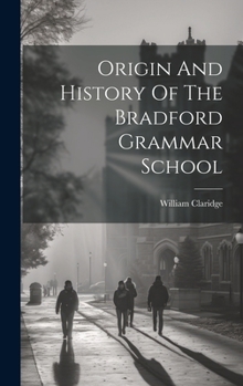 Hardcover Origin And History Of The Bradford Grammar School Book
