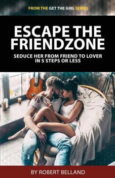 Paperback Escape the Friendzone: Seduce Her from Friend to Lover in 5 Steps or Less Book